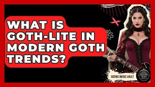 What Is Goth-Lite In Modern Goth Trends? - Goth Music Vault Details