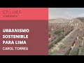 Urbanismo sostenible para Lima. Mg. Arq. Carol Torres