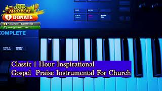 Classic 1 Hour Inspirational Gospel  Praise Instrumental For Church @ClassicAfroBeats