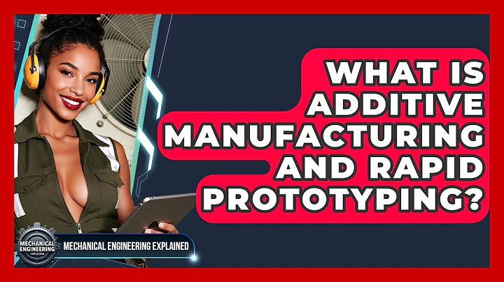 What Is Additive Manufacturing And Rapid Prototyping? - Mechanical Engineering Explained