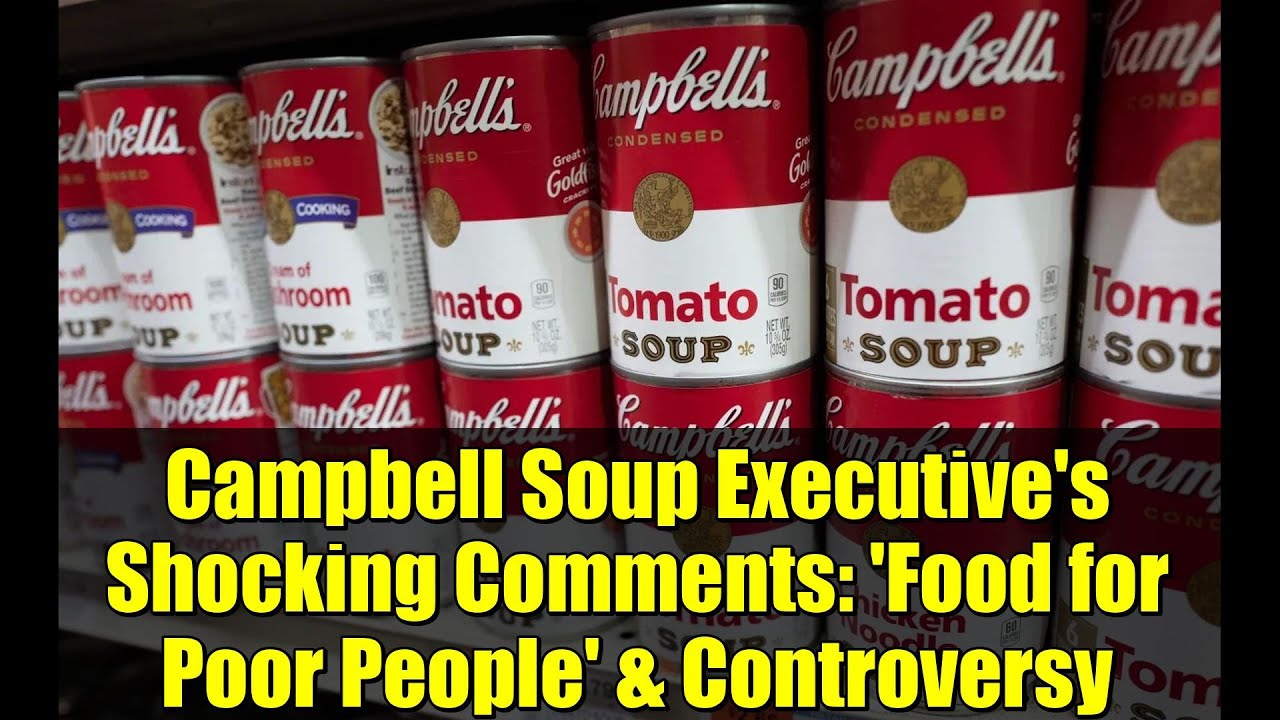 Campbell Soup Executive's Shocking Comments: 'Food for Poor People' & Controversy