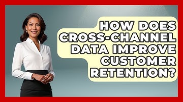 How Does Cross-Channel Data Improve Customer Retention? - Customer Support Coach