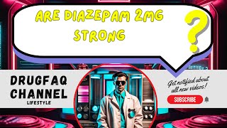Are diazepam 2mg strong?