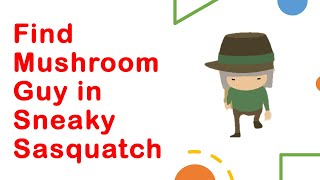 How to Find the Mushroom Guy in Sneaky Sasquatch?