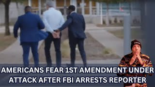 AMERICANS FEAR 1ST AMENDMENT UNDER ATTACK after FBI Arrests Journalist