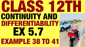 NCERT EX 5.7 EXAMPLE  38 TO 41 SOLUTIONS OF CONTINUITY AND DIFFERENTIABILITY CHAPTER 5 FOR CLASS 12