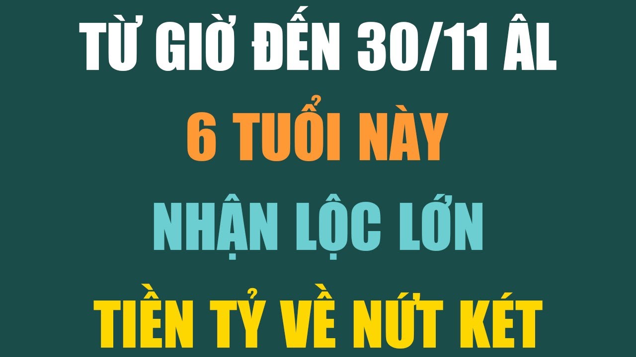 TỪ NAY ĐẾN 30/11 ÂL, 6 TUỔI NHẬN LỘC LỚN, TIỀN VỀ NỨT KÉT - Lời Phật Dạy 