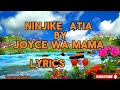 NINJIKE ATIA lyrics By JOYCE WA MAMA  🔥🔥#joy#duet #joycewamama#wendo#song #love