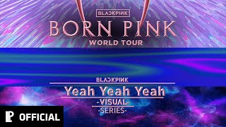 BLACKPINK - ' Yeah Yeah Yeah ' | VISUAL | (BORNPINK WORLD TOUR)