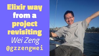 Elixir way from a project revisiting - Wei Zeng