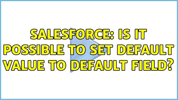 Salesforce: Is it possible to set default value to default field?