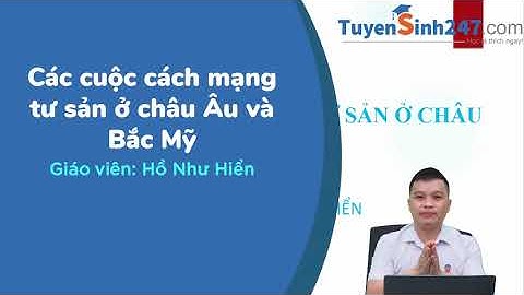 CÁCH MẠNG TƯ SẢN Ở CHÂU ÂU VÀ BẮC MỸ - CHI TIẾT, DỄ HIỂU NHẤT