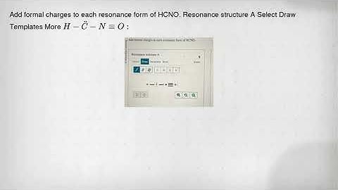 Add formal charges to each resonance form of HCNO. Resonance structure A Select Draw Templates More