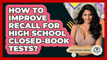 How To Improve Recall For High School Closed-book Tests? - High School Toolkit