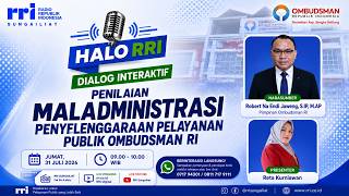 DIALOG INTERAKTIF HALO RRI - PENILAIAN MALADMINISTRASI PENYELENGGARAAN PELAYANAN PUBLIK OMBUDSMAN RI