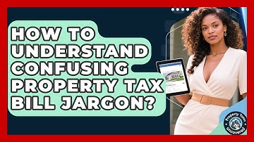 How To Understand Confusing Property Tax Bill Jargon? - Property Taxes Uncovered