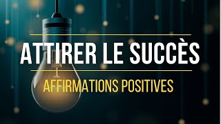 Affirmations positives pour Attirer le Succès dans sa Vie | Loi de l'attraction