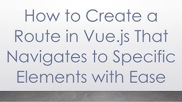 How to Create a Route in Vue.js That Navigates to Specific Elements with Ease