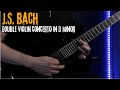 J.S. Bach | Double Violin Concerto in D Minor, BWV1043 - Electric Guitar Arrangement