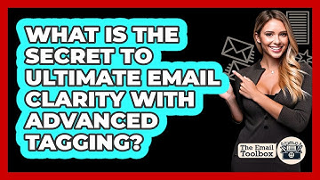 What Is The Secret To Ultimate Email Clarity With Advanced Tagging? - TheEmailToolbox.com