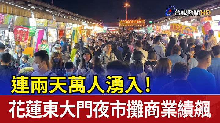 连两天万人涌入！花莲东大门夜市摊商业绩飙 - 天天要闻