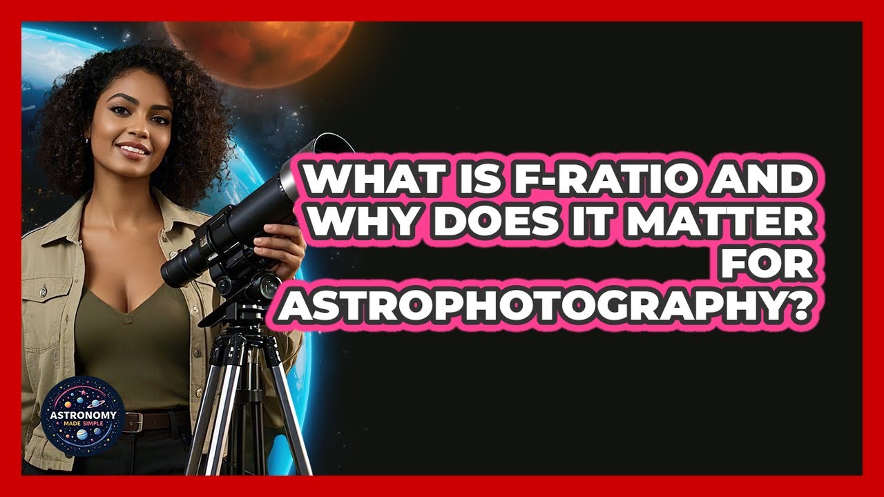 What Is F-ratio And Why Does It Matter For Astrophotography? - Astronomy Made Simple