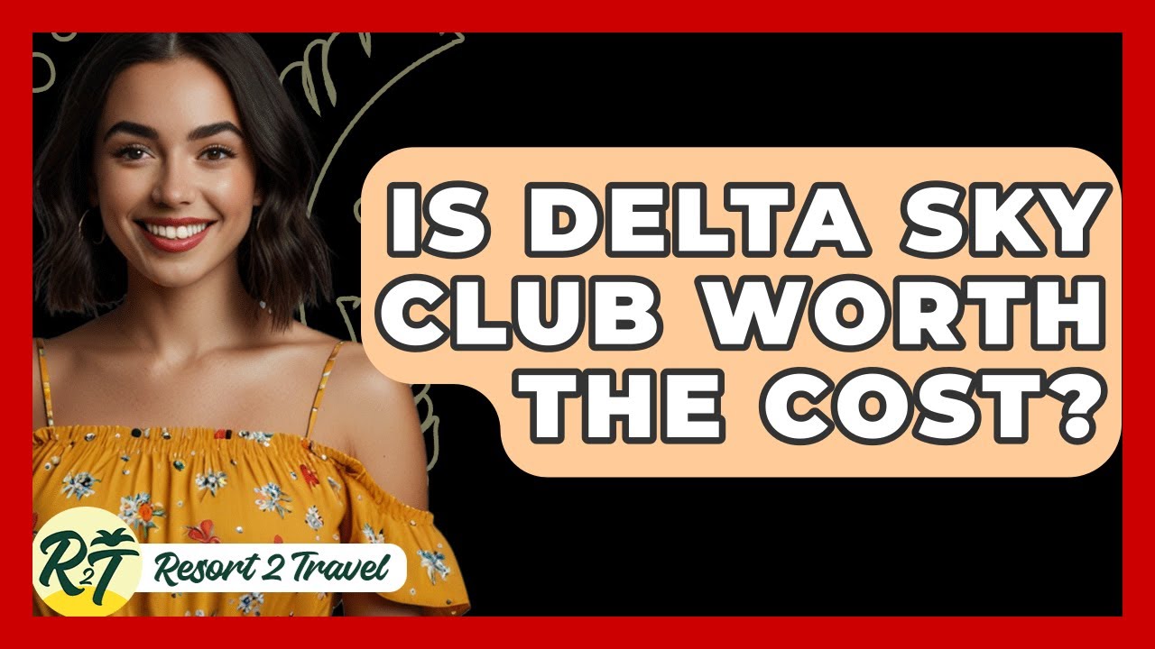Is Delta Sky Club Worth The Cost? - Resort 2 Travel