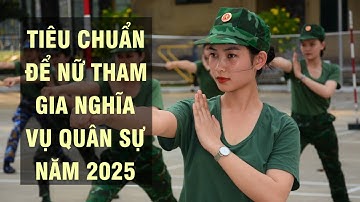 Tiêu chuẩn để công dân nữ đi nghĩa vụ quân sự năm 2025 | PHÁP LUẬT QUÂN SỰ