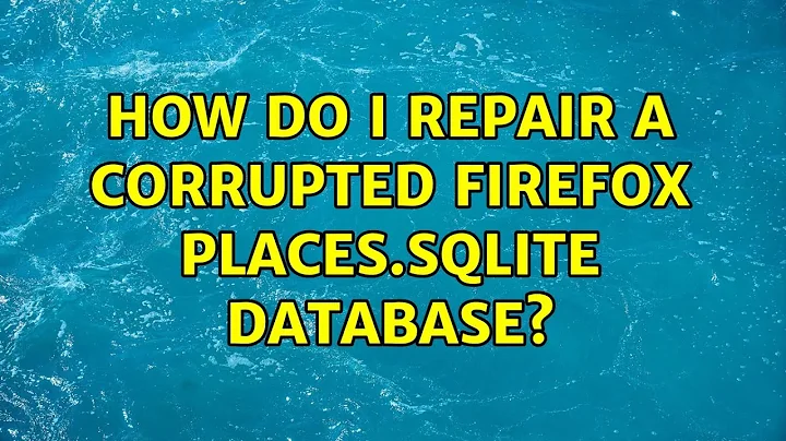 How do I repair a corrupted Firefox places.sqlite database? (4 Solutions!!)