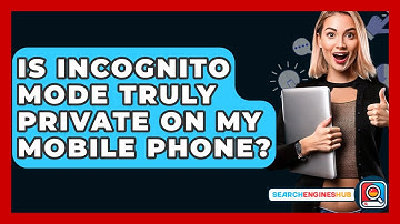 Is Incognito Mode Truly Private On My Mobile Phone? - SearchEnginesHub.com