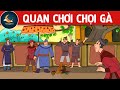 QUAN CHƠI CHỌI GÀ - TRUYỆN CỔ TÍCH - QUÀ TẶNG CUỘC SỐNG - KHOẢNH KHẮC KỲ DIỆU - CHUYỆN CỔ TÍCH