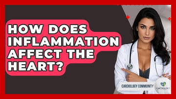 How Does Inflammation Affect The Heart? - Cardiology Community