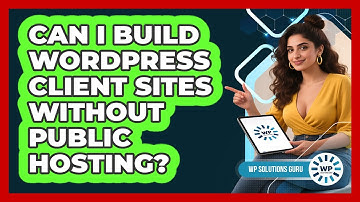 Can I Build WordPress Client Sites Without Public Hosting? - WP Solutions Guru