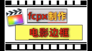 finalcutpro制作电影边框视频！fcpx怎么制作胶片电影边框！fianlcutpro制作胶片电影边框教学！