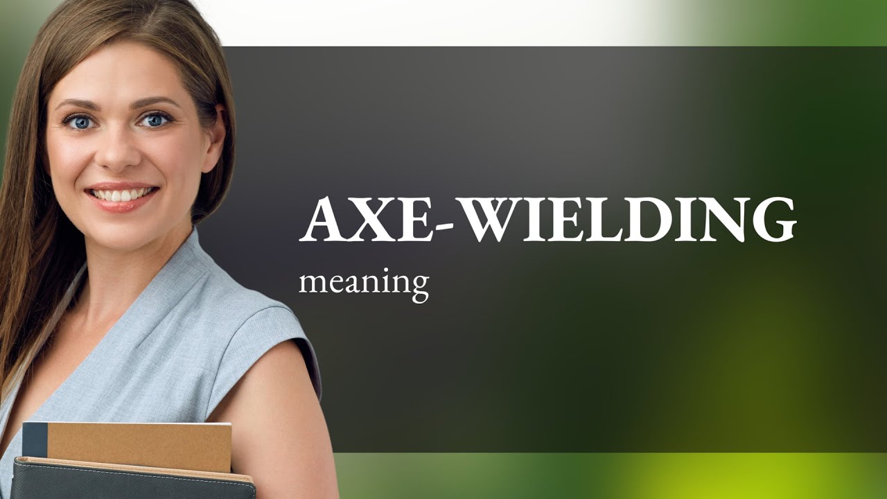 Unlocking the Meaning of "Axe-Wielding"