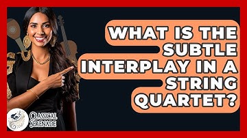 What Is The Subtle Interplay In A String Quartet? - Classical Serenade