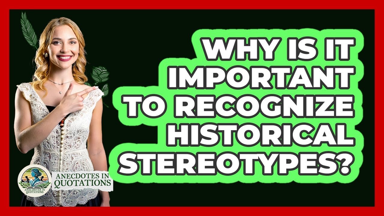 Why Is It Important To Recognize Historical Stereotypes?