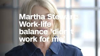 Martha Stewart: Work-life balance 'didn't work ...