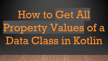 How to Get All Property Values of a Data Class in Kotlin