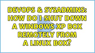 DevOps & SysAdmins: How do I shut down a Windows XP box remotely from a Linux box? (5 Solutions!!)