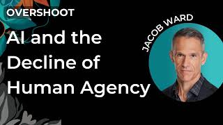 AI and the Decline of Human Agency | Jacob Ward Details