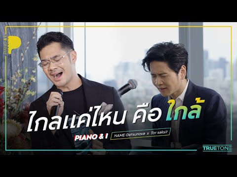ไกลแค่ไหน คือ ใกล้ | เนม Getsunova x TorSaksit (Piano & i Live)