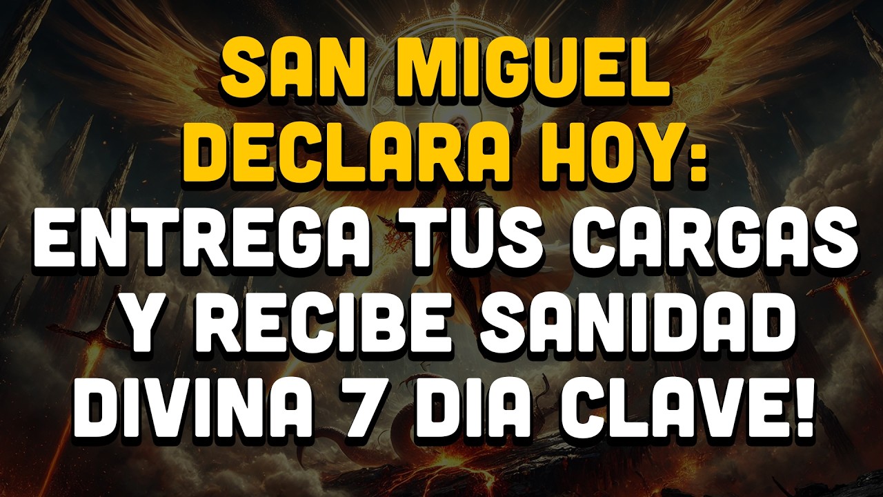 San Miguel Declara Hoy: Entrega Tus Cargas Y Recibe Sanidad Divina 7 Dia Clave!