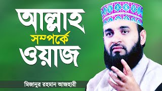 আল্লাহ্‌ সম্পর্কে ওয়াজ করলেন মিজানুর রহমান আজহারী | Bangla Islamic Lecture by Mizanur Rahman Azhari
