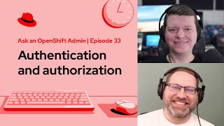 Ask an OpenShift Admin (Ep 33): Authentication and authorization Wealth