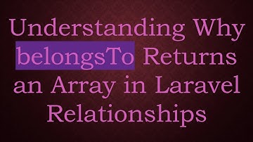 Understanding Why belongsTo Returns an Array in Laravel Relationships