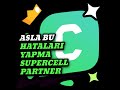 EGER PARTNERSEN BU HATALARI SAKIN YAPMA  SUPERCEL PARTNER