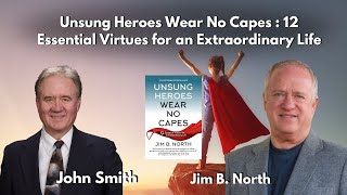 Unsung Heroes Wear No Capes: 12 Essential Virtues for an Extraordinary Life with Jim B. North