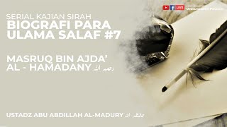 BIOGRAFI IMAM MASRUQ BIN AJDA' AL - HAMADANY | USTADZ ABU ABDILLAH AL - MADURY HAFIDZAHULLAH