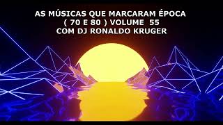 AS MÚSICAS QUE MARCARAM ÉPOCA VOL. ( 55 ) ANOS 70 e  80 COM RONALDO KRUGER  DJ